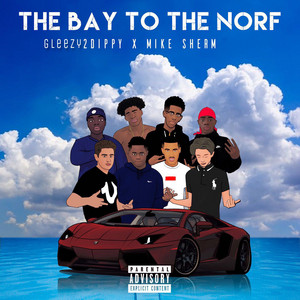 Gleezy2Dippy - The Bay To the Norf (feat. Mike Sherm)