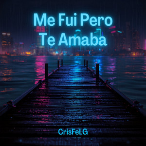 Me Fui Pero Te Amaba by CrisFeLG