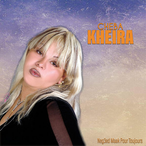 Cheba Kheira - Neg3ed Maak Pour Toujours