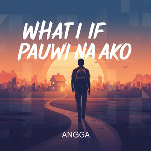 What if pauwi na ako by Angga