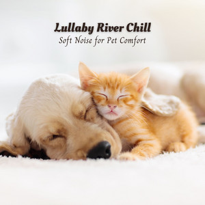 Lullaby River Chill: Soft Noise for Pet Comfort album