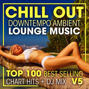 Chill Out Downtempo Ambient Lounge Music Top 100 Best Selling Chart Hits + DJ Mix V5 album