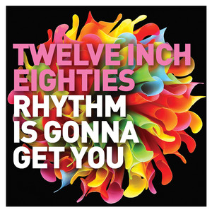 Twelve Inch Eighties: Rhythm Is Gonna Get You - Compilation by