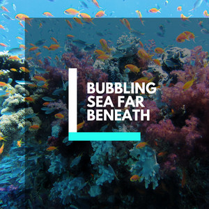 Bubbling Sea Far Beneath album