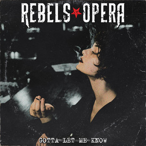 Gotta Let Me Know by Rebels Opera