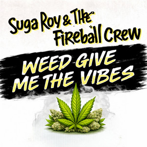 Weed Give Me The Vibes by Suga Roy & The Fireball Crew
