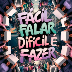 Fácil Falar Difícil é Fazer