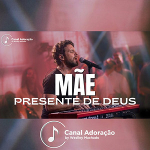 Mãe Presente de Deus - Canal Adoração by Weslley Machado