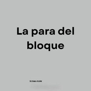 La para del Bloque by Tutaka Flow