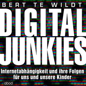 Digital Junkies (Internetabhängigkeit und ihre Folgen für uns und unsere Kinder)