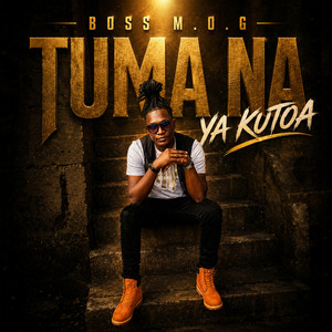 Tuma Na Ya Kutoa by Boss MOG