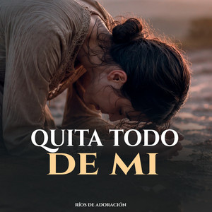 Quita Todo De Mi by Ríos de Adoración