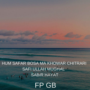 Fp Gb - Hum Safar Bosa Ma Khowar Chitrari (feat. Safi Ullah Mughal & Sabir Hayat)