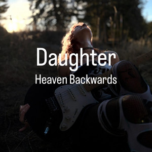 Daughter by Heaven Backwards