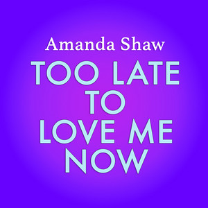 Too Late to Love Me Now