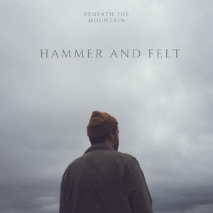 Beneath the Mountain - Hammer and Felt