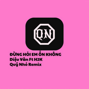 Diệu Vân - Đừng Hỏi Em Ổn Không (feat. H2K) [Quý Nhỏ Remix]