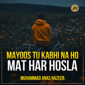 Muhammad Anas Nazeer - Mayoos Tu Kabhi Na Ho Mat Har Hosla