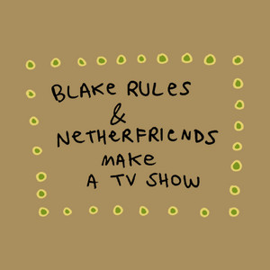 Blake Rules & Netherfriends - TV Show