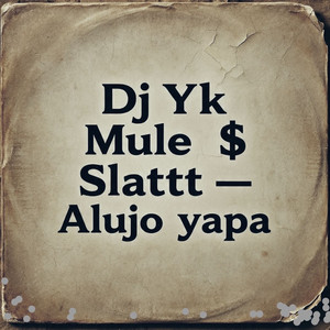 Alujo Yapa by Dj Yk Mule, Slattt