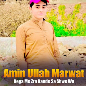 Amin Ullah Marwat - Bega Me Zra Bande Sa Shwe Wo