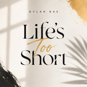 Life’s Too Short by Dylah Rae
