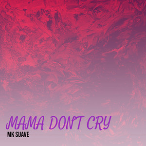 Mama Don’t Cry by Mk Suave