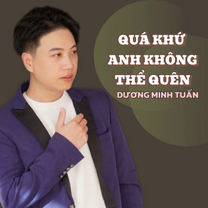 Dương Minh Tuấn - Quá Khứ Anh Không Thể Quên