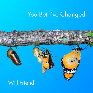 You Bet I've Changed by Will Friend