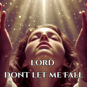 Lord Don't Let Me Fall by Through Me Verse
