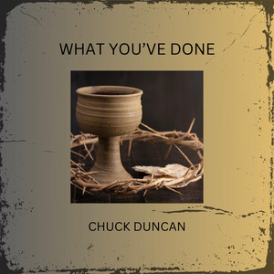What You've done by Chuck Duncan