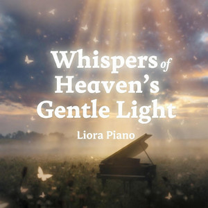 Whispers of Heaven’s Gentle Light by Liora Piano