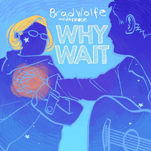 Why Wait by Brad Wolfe and the Moon