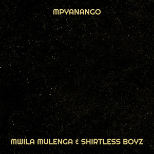 MWILA MULENGA & SHIRTLESS BOYZ - Mpyanango