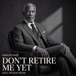 Don't Retire Me Yet by SOUL ARCHIVE ROOM, Marlon Wade