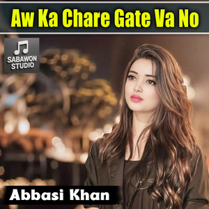 Abbasi Khan - Aw Ka Chare Gate Va No