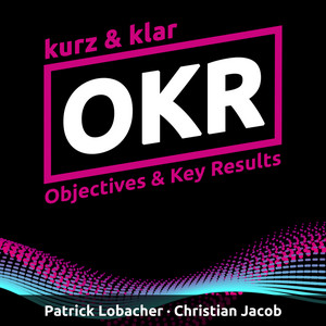 OKR kurz & klar | Objectives & Key Results (Ungekürzt)