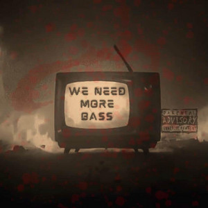 WE NEED MORE BASS by Murderkyro