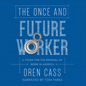 The Once and Future Worker - A Vision for the Renewal of Work in America (Unabridged)