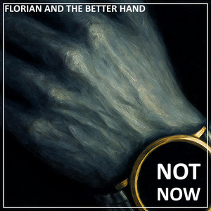Not Now by Florian and the Better Hand