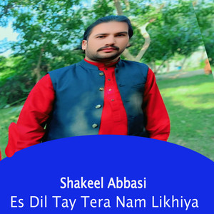 Shakeel Abbasi - Es Dil Tay Tera Nam Likhiya