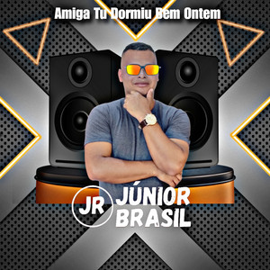 Júnior Brasil - Amiga Tu Dormiu Bem Ontem