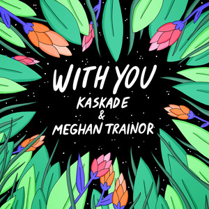 With You by Kaskade, Meghan Trainor