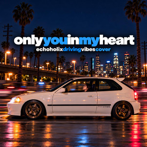 Only You In My Heart (Driving Vibes Remake) by Echoholix