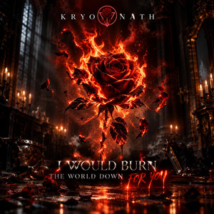 I Would Burn The World Down For You by Kryonath