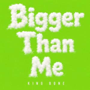 Bigger Than Me by King Bone