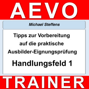Tipps zur Vorbereitung auf die praktische Prüfung der Ausbilder-Eignungsprüfung (Handlungsfeld 1)
