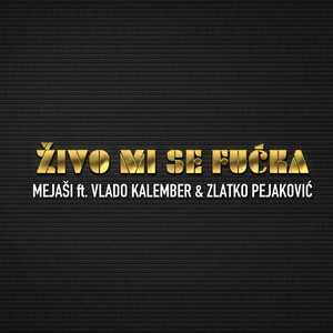 MEJAŠI - Živo mi se fućka (feat. Vlado Kalember & Zlatko Pejakovic)