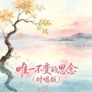 唯一不变的思念 - 对唱版 by 周宇, 悠禾