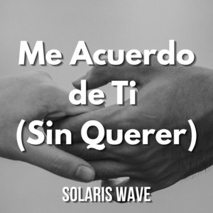 Me Acuerdo de Ti (Sin Querer) by SOLARIS WAVE